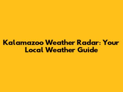 Kalamazoo Weather Radar: Your Local Weather Guide
