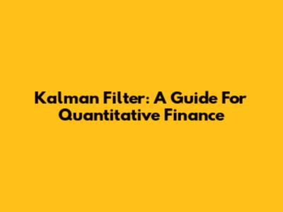 Kalman Filter: A Guide For Quantitative Finance