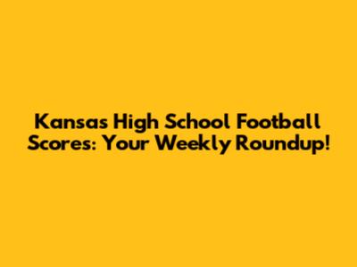 Kansas High School Football Scores: Your Weekly Roundup!