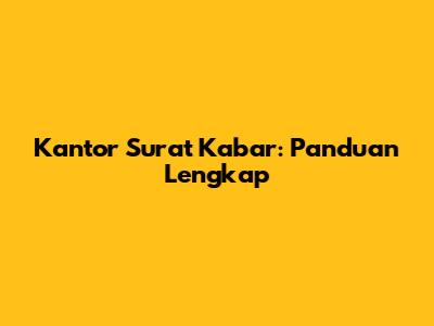 Kantor Surat Kabar: Panduan Lengkap