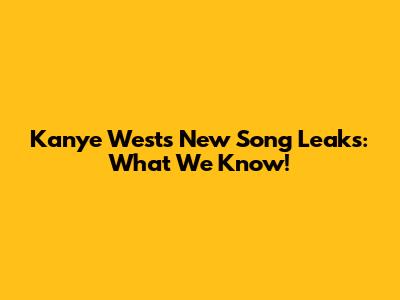 Kanye West's New Song Leaks: What We Know!
