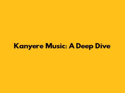 Kanyere Music: A Deep Dive
