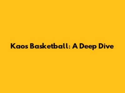 Kaos Basketball: A Deep Dive