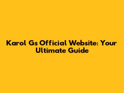 Karol G's Official Website: Your Ultimate Guide
