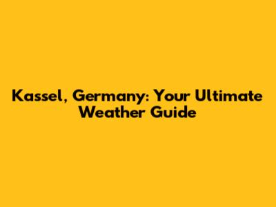 Kassel, Germany: Your Ultimate Weather Guide