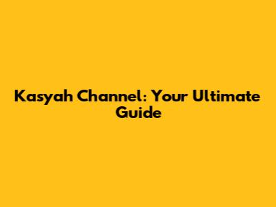 Kasyah Channel: Your Ultimate Guide