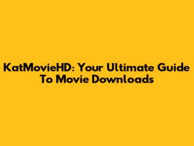 KatMovieHD: Your Ultimate Guide To Movie Downloads