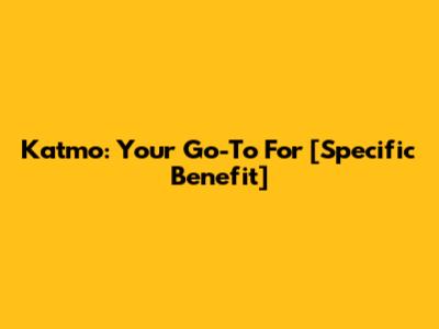 Katmo: Your Go-To For [Specific Benefit]