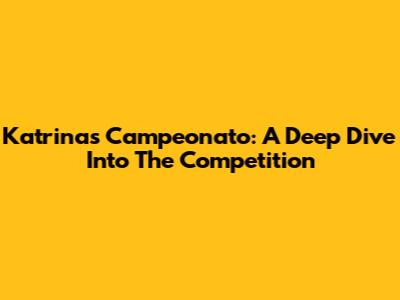 Katrina's Campeonato: A Deep Dive Into The Competition