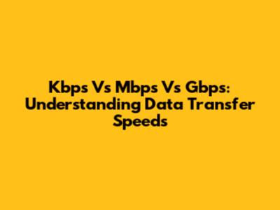 Kbps Vs Mbps Vs Gbps: Understanding Data Transfer Speeds