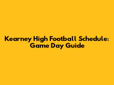 Kearney High Football Schedule: Game Day Guide