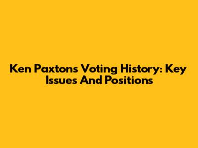 Ken Paxton's Voting History: Key Issues And Positions