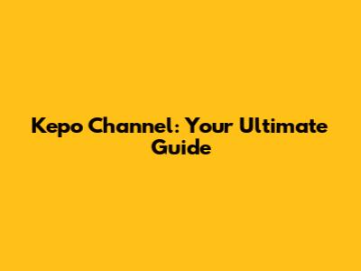 Kepo Channel: Your Ultimate Guide