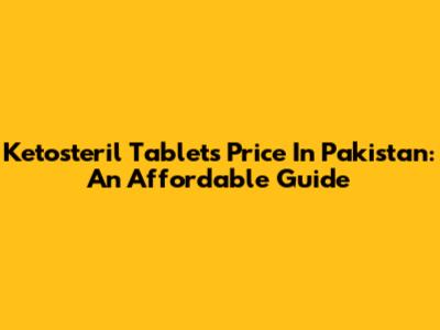 Ketosteril Tablets Price In Pakistan: An Affordable Guide