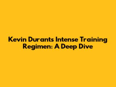 Kevin Durant's Intense Training Regimen: A Deep Dive