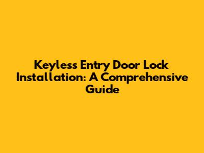Keyless Entry Door Lock Installation: A Comprehensive Guide
