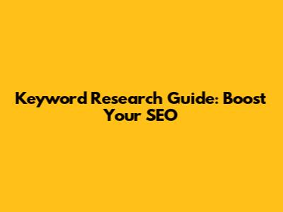 Keyword Research Guide: Boost Your SEO