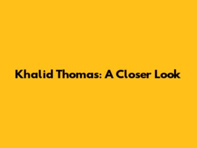 Khalid Thomas: A Closer Look