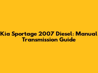 Kia Sportage 2007 Diesel: Manual Transmission Guide