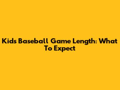 Kid's Baseball Game Length: What To Expect