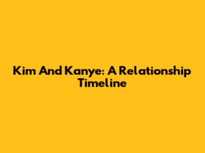 Kim And Kanye: A Relationship Timeline