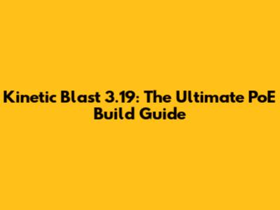 Kinetic Blast 3.19: The Ultimate PoE Build Guide