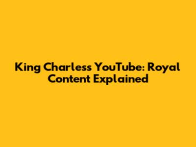 King Charles's YouTube: Royal Content Explained