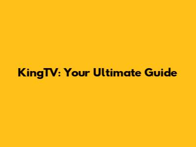 KingTV: Your Ultimate Guide