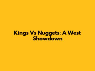 Kings Vs Nuggets: A West Showdown