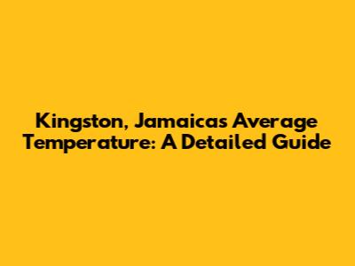 Kingston, Jamaica's Average Temperature: A Detailed Guide