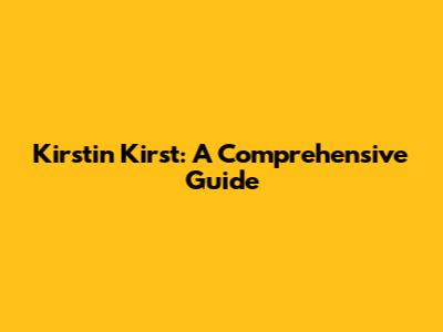 Kirstin Kirst: A Comprehensive Guide