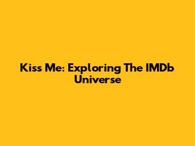 Kiss Me: Exploring The IMDb Universe
