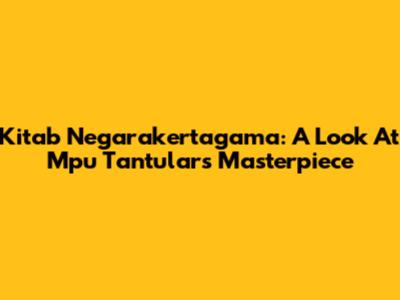 Kitab Negarakertagama: A Look At Mpu Tantular's Masterpiece