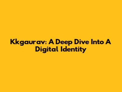 Kkgaurav: A Deep Dive Into A Digital Identity