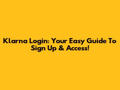 Klarna Login: Your Easy Guide To Sign Up & Access!