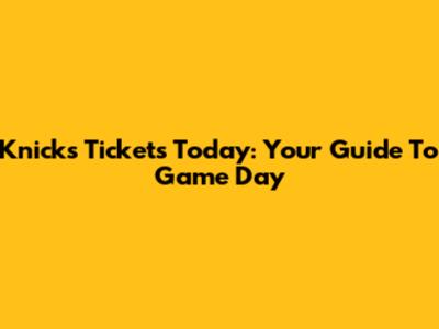 Knicks Tickets Today: Your Guide To Game Day