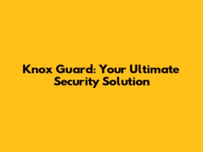 Knox Guard: Your Ultimate Security Solution