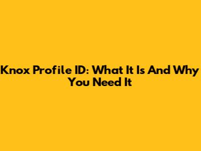 Knox Profile ID: What It Is And Why You Need It