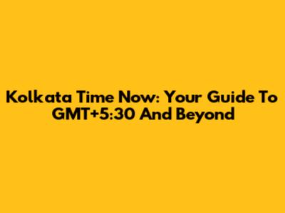 Kolkata Time Now: Your Guide To GMT+5:30 And Beyond