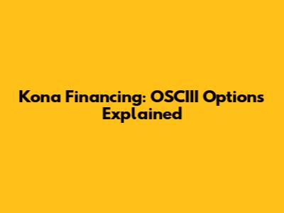 Kona Financing: OSCIII Options Explained