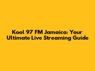 Kool 97 FM Jamaica: Your Ultimate Live Streaming Guide
