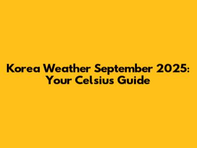 Korea Weather September 2025: Your Celsius Guide