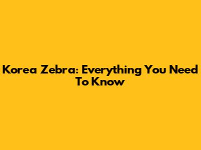 Korea Zebra: Everything You Need To Know
