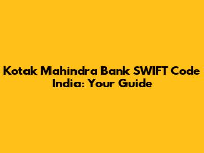 Kotak Mahindra Bank SWIFT Code India: Your Guide