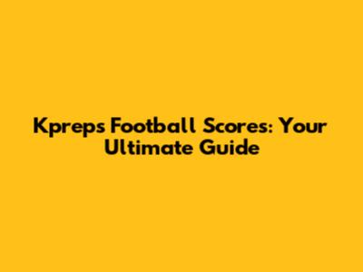 Kpreps Football Scores: Your Ultimate Guide