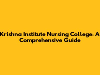 Krishna Institute Nursing College: A Comprehensive Guide
