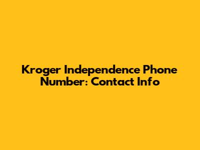 Kroger Independence Phone Number: Contact Info