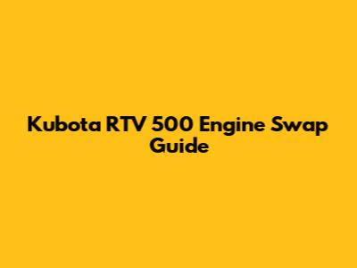 Kubota RTV 500 Engine Swap Guide