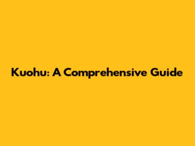 Kuohu: A Comprehensive Guide