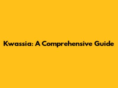 Kwassia: A Comprehensive Guide